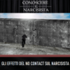 GLI EFFETTI DEL NO CONTACT SUL NARCISISTA