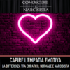 CAPIRE L'EMPATIA EMOTIVA: LA DIFFERENZA TRA EMPATICO, NORMALE E NARCISISTA
