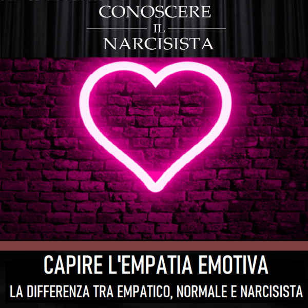 CAPIRE L'EMPATIA EMOTIVA: LA DIFFERENZA TRA EMPATICO, NORMALE E NARCISISTA