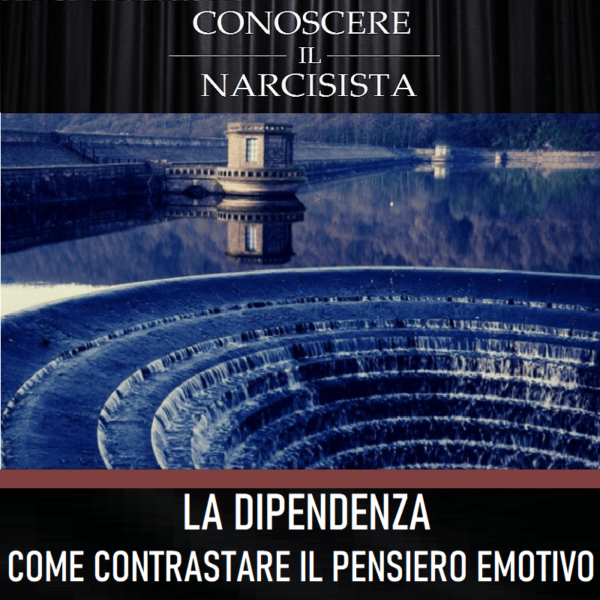 LA DIPENDENZA DAL NARCISISTA: COME CONTRASTARE IL PENSIERO EMOTIVO