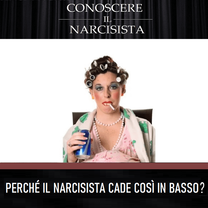 PERCHÉ IL NARCISISTA CADE COSÌ IN BASSO?