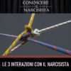 LE TRE INTERAZIONI CHIAVE CON IL NARCISISTA