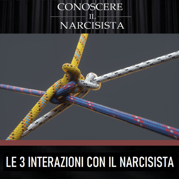 LE TRE INTERAZIONI CHIAVE CON IL NARCISISTA