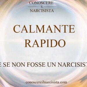 CALMANTE RAPIDO - E SE NON FOSSE UN NARCISISTA?