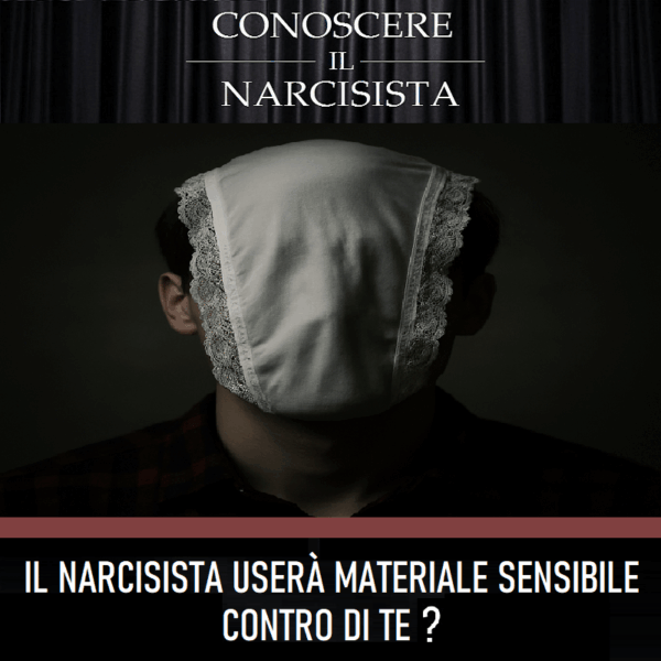 IL NARCISISTA USERÀ MATERIALE <br>SENSIBILE CONTRO DI TE?